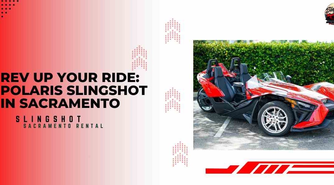 Rev Up Your Ride Polaris Slingshot in Sacramento Feature