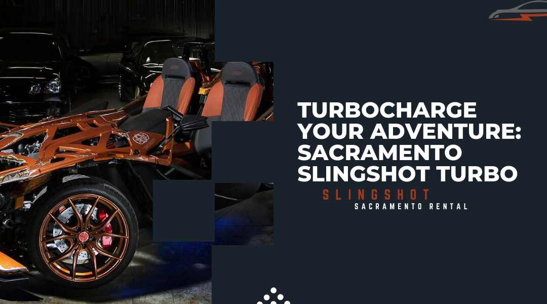 Turbocharge Your Adventure_ Sacramento Slingshot Turbo Feature